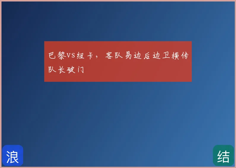 巴黎vs纽卡，客队易边后边卫横传队长破门