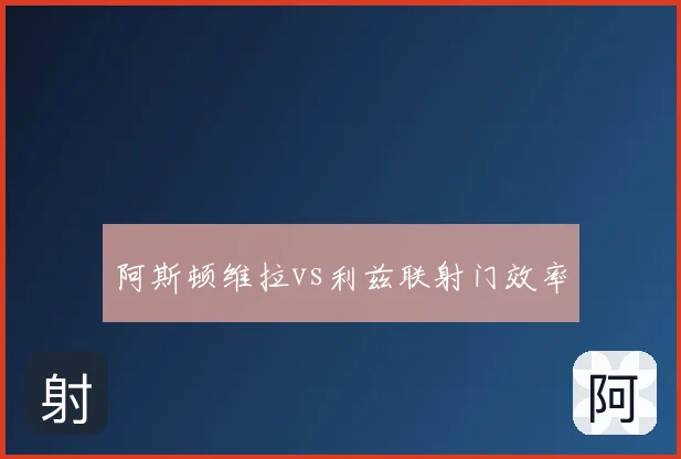 阿斯顿维拉vs利兹联射门效率