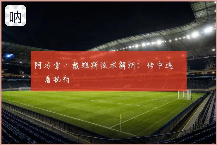 阿方索·戴维斯技术解析：传中选择看执行