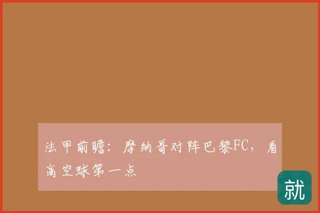 法甲前瞻：摩纳哥对阵巴黎FC，看高空球第一点