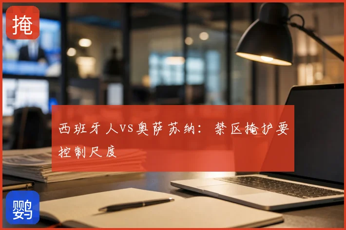 西班牙人vs奥萨苏纳：禁区掩护要控制尺度