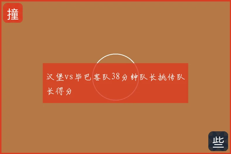 汉堡vs毕巴客队38分钟队长挑传队长得分
